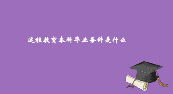 遠程教育本科畢業(yè)條件是什么？