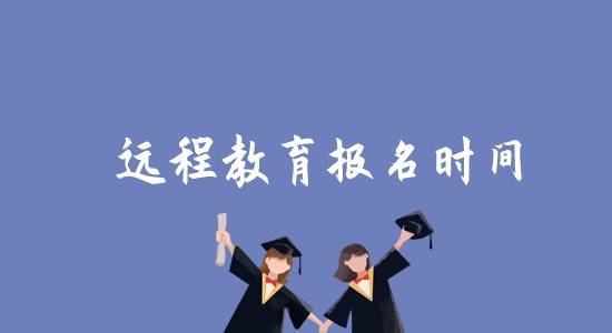 遠(yuǎn)程教育報名時間是什么時候？