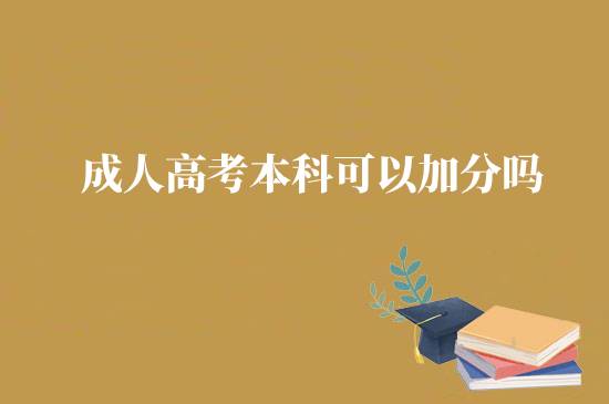 成人高考本科可以加分嗎？