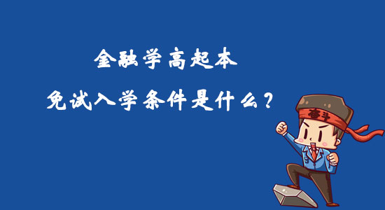 金融學(xué)高起本免試入學(xué)條件是什么？
