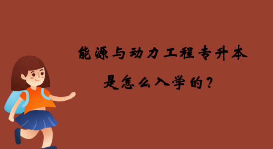 能源與動力工程專升本是怎么入學的？