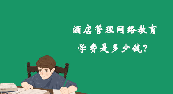 酒店管理網(wǎng)絡教育學費是多少錢？
