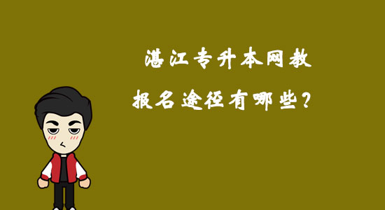 湛江專(zhuān)升本網(wǎng)教報(bào)名途徑有哪些？