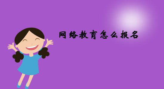 網(wǎng)絡(luò)教育怎么報(bào)名？