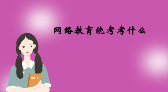 網(wǎng)絡(luò)教育統(tǒng)考考什么？