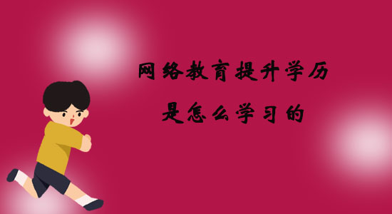 網(wǎng)絡教育提升學歷是怎么學習的？