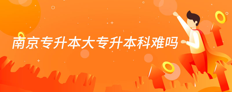 南京專(zhuān)升本大專(zhuān)升本科難嗎
