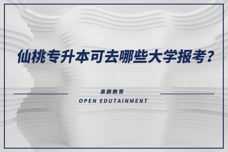 仙桃專升本可去哪些大學(xué)報(bào)考？