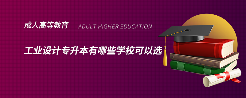 工業(yè)設(shè)計(jì)專升本有哪些學(xué)校可以選