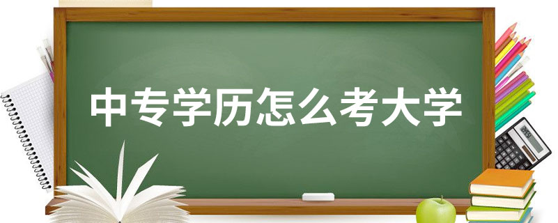中專(zhuān)學(xué)歷怎么考大學(xué)