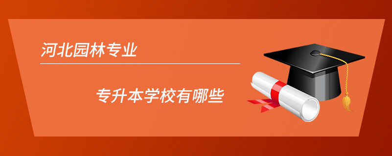 河北園林專業(yè)專升本學校有哪些