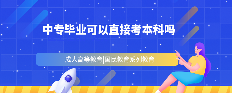 中專(zhuān)畢業(yè)可以直接考本科嗎