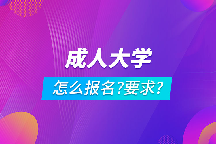 成人大學怎么報名,有什么要求