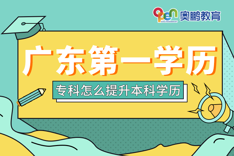 廣東第一學(xué)歷專科怎么提升本科學(xué)歷