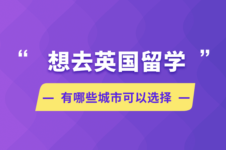 想去英國留學(xué)，有哪些城市可以選擇