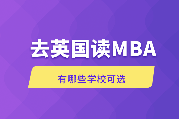 去英國讀MBA有哪些學(xué)?？蛇x