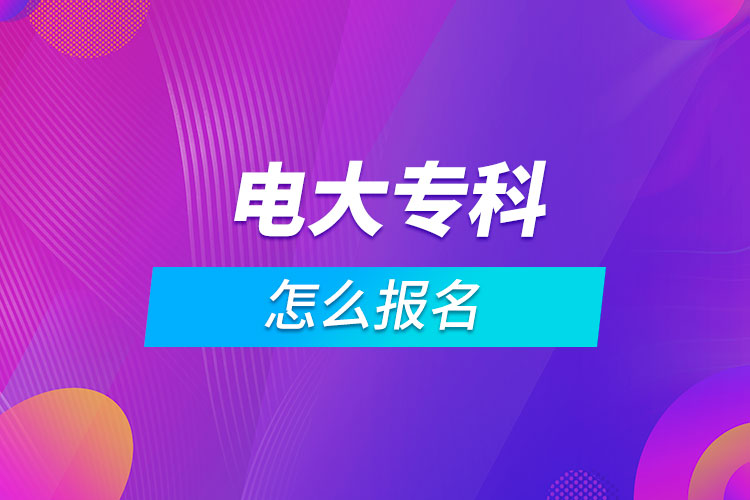 電大?？圃趺磮?bào)名