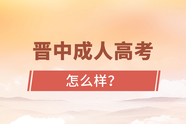 晉中成人高考怎么樣？