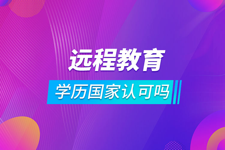 遠程教育學(xué)歷國家認(rèn)可嗎