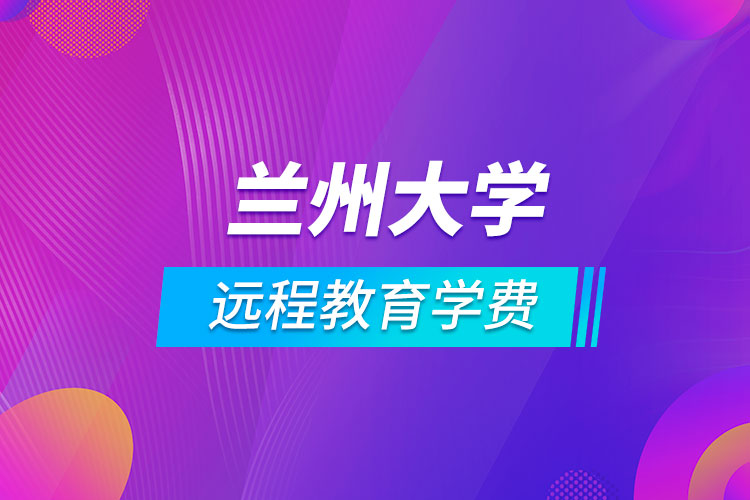 蘭州大學(xué)遠(yuǎn)程教育學(xué)費