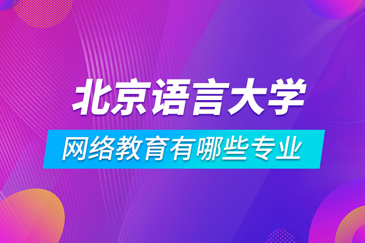北京語言大學(xué)網(wǎng)絡(luò)教育有哪些專業(yè)