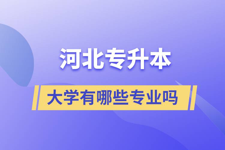 河北專升本的大學(xué)有哪些專業(yè)嗎