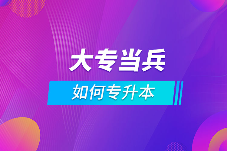 大專當(dāng)兵如何專升本