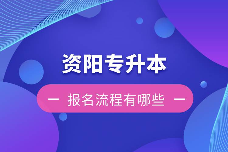 資陽專升本報名流程有哪些？