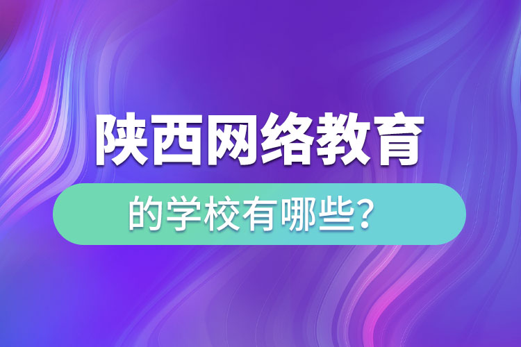 陜西網(wǎng)絡教育的學校有哪些？