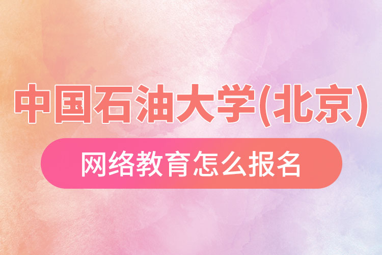 怎么報(bào)名中國石油大學(xué)(北京)網(wǎng)絡(luò)教育？