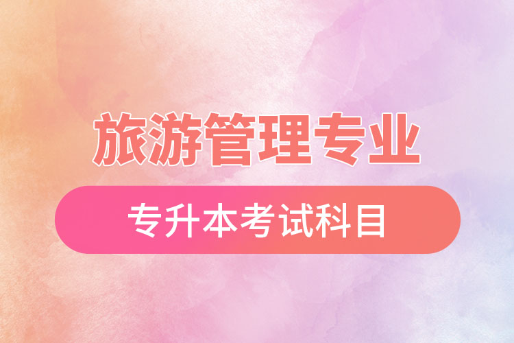 旅游管理專業(yè)專升本考試科目？