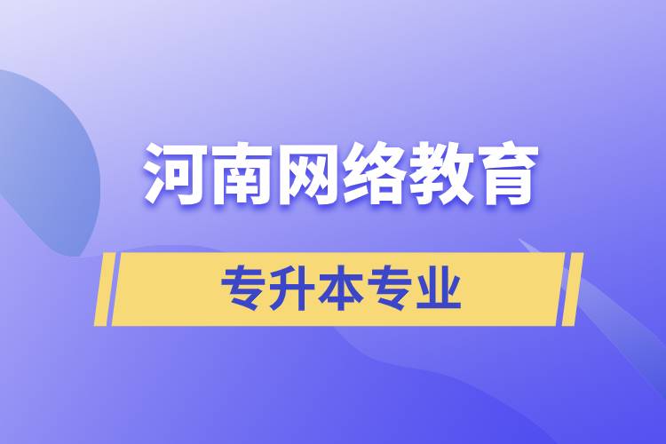 河南網(wǎng)絡教育專升本哪些專業(yè)能報名