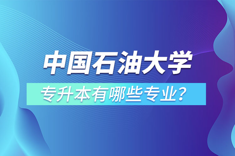中國石油大學(xué)（華東）專升本有哪些專業(yè)？