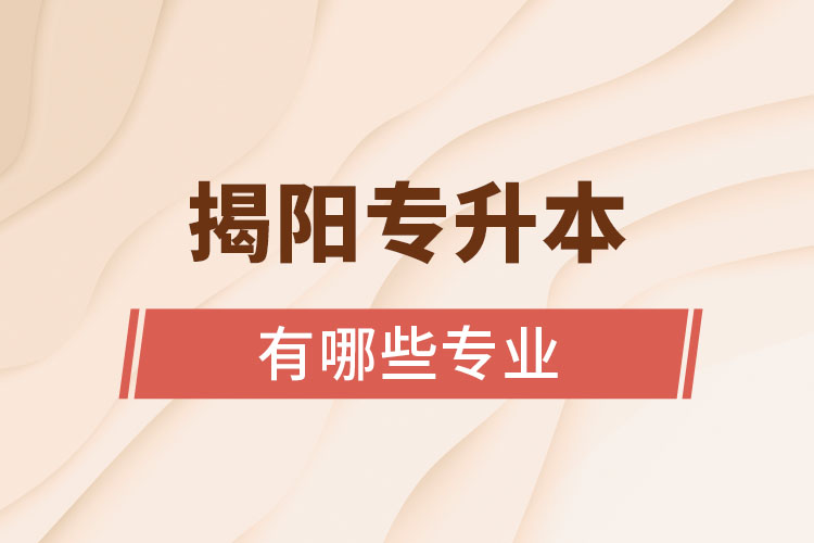 揭陽專升本有哪些專業(yè)？