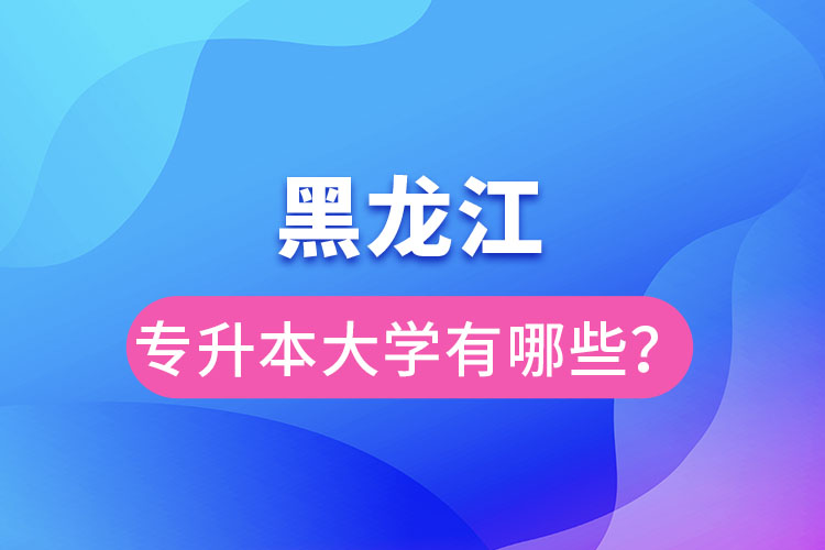 黑龍江大學(xué)專(zhuān)升本有哪些？