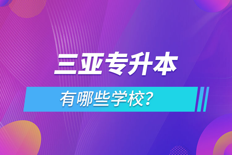 三亞專升本有哪些學校？