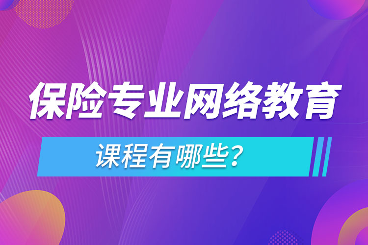 保險專業(yè)網(wǎng)絡教育課程有哪些？