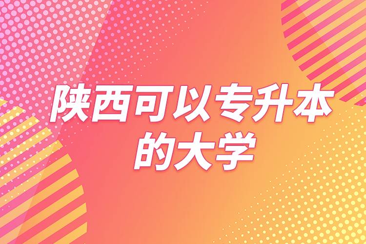 陜西可以專升本的大學