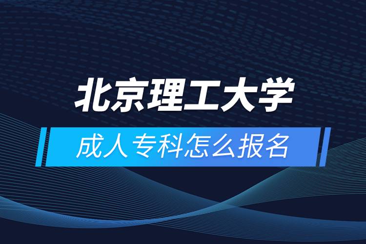 北京理工大學(xué)成人專(zhuān)科怎么報(bào)名