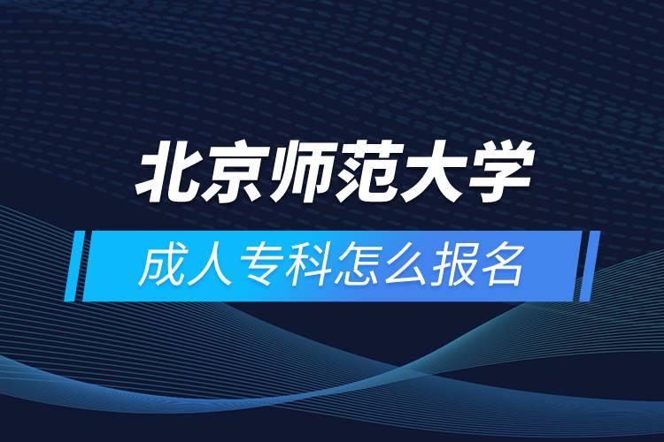 北京師范大學(xué)成人專(zhuān)科怎么報(bào)名