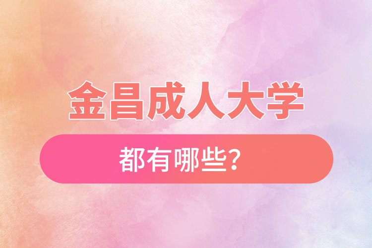 金昌成人大學(xué)都有哪些？