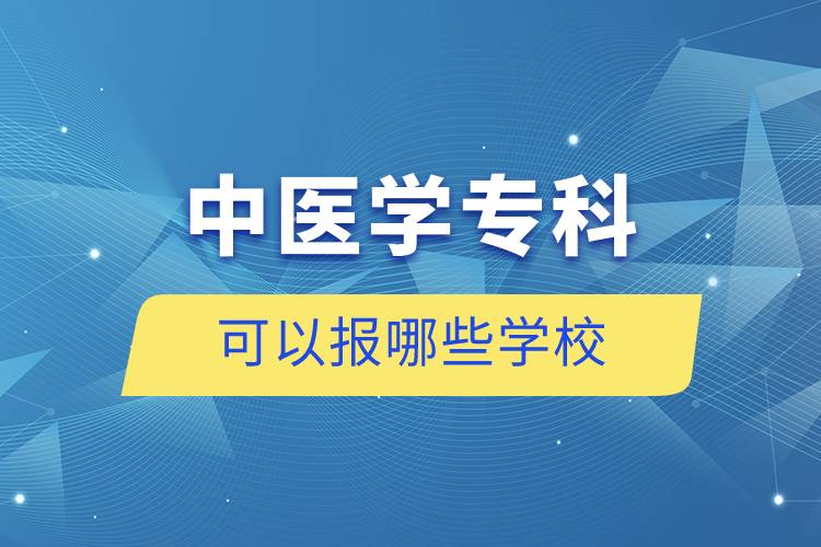 中醫(yī)學專科可以報哪些學校