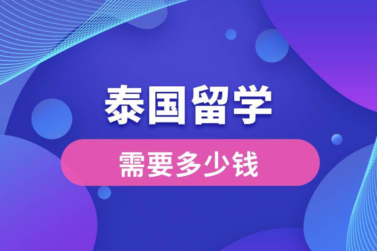 泰國(guó)留學(xué)需要多少錢