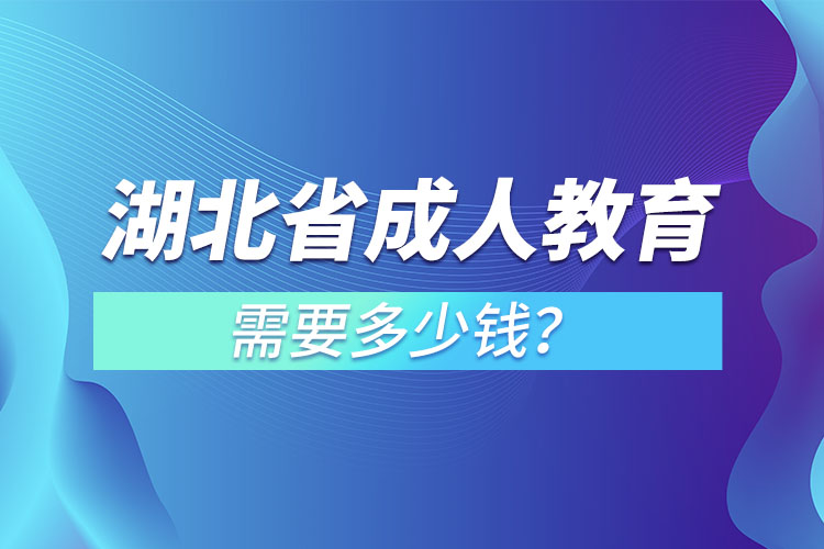 湖北省成人教育需要多少錢？