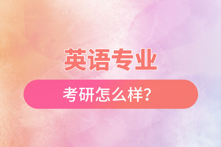 英語專業(yè)考研怎么樣？