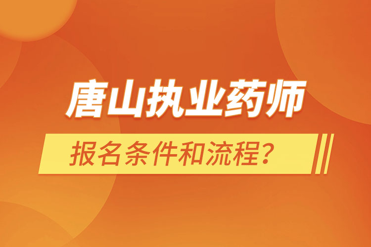 唐山執(zhí)業(yè)藥師報(bào)名條件和流程？