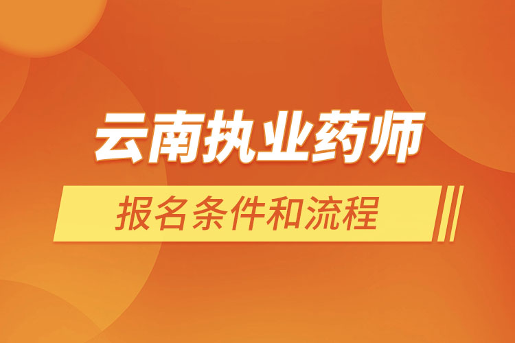 云南執(zhí)業(yè)藥師報名條件和流程？
