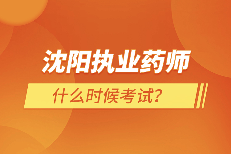 沈陽執(zhí)業(yè)藥師什么時候考試？
