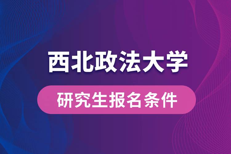西北政法大學(xué)研究生報名條件