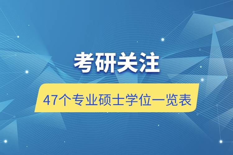 考研關注：47個專業(yè)碩士學位一覽表